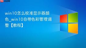 win10怎么校准显示器颜色_win10自带色彩管理调整【教程】