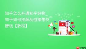 知乎怎么开通知乎好物_知乎如何挂商品链接带货赚钱【教程】