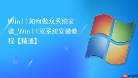 Win11如何做双系统安装_Win11双系统安装教程【精通】