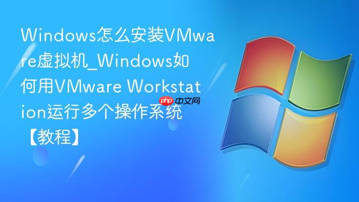 windows怎么安装vmware虚拟机_windows如何用vmware workstation运行多个操作系统【教程】