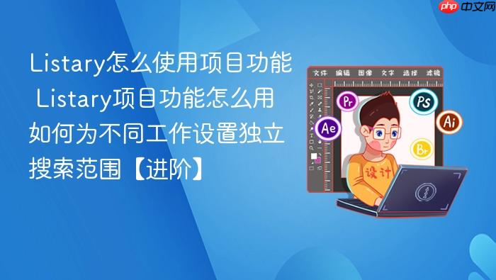 listary怎么使用项目功能 listary项目功能怎么用如何为不同工作设置独立搜索范围【进阶】
