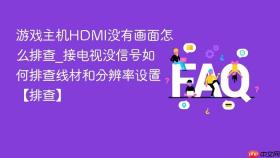 游戏主机hdmi没有画面怎么排查_接电视没信号如何排查线材和分辨率设置【排查】