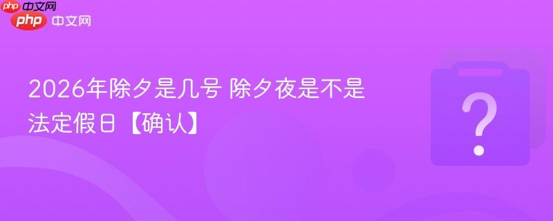 2026年除夕是几号 除夕夜是不是法定假日【确认】
