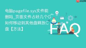 电脑pagefile.sys文件能删吗_页面文件占好几个g如何移动到其他盘释放c盘【方法】