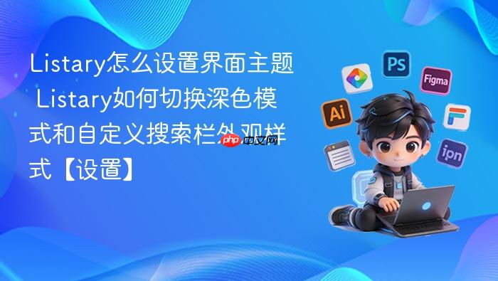 listary怎么设置界面主题 listary如何切换深色模式和自定义搜索栏外观样式【设置】