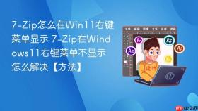 7-Zip怎么在Win11右键菜单显示 7-Zip在Windows11右键菜单不显示怎么解决【方法】