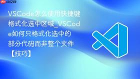 vscode怎么使用快捷键格式化选中区域_vscode如何只格式化选中的部分代码而非整个文件【技巧】