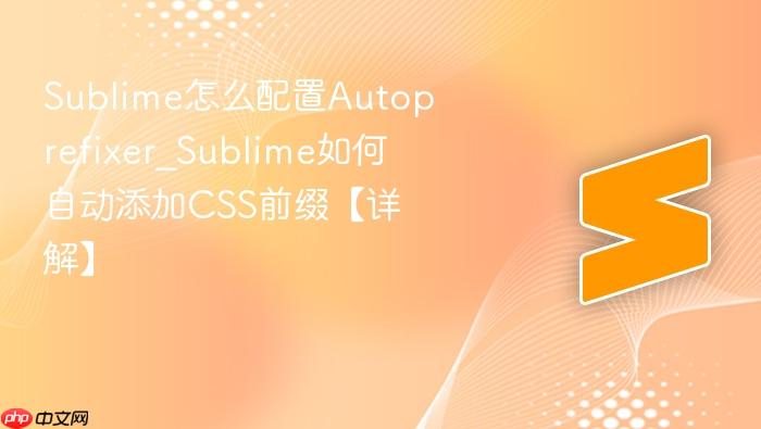 sublime怎么配置autoprefixer_sublime如何自动添加css前缀【详解】
