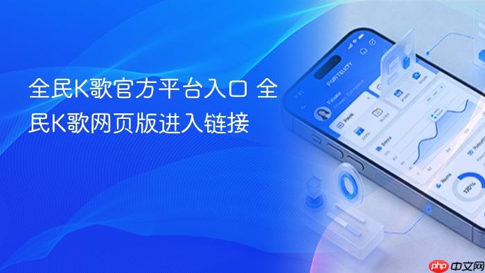 全民k歌官方平台入口 全民k歌网页版进入链接