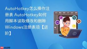 AutoHotkey怎么操作注册表 AutoHotkey如何用脚本读取修改和删除Windows注册表项【进阶】