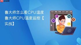 鲁大师怎么看cpu温度 鲁大师cpu温度监控【实战】