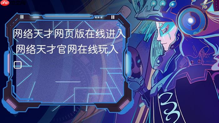 网络天才网页版在线进入 网络天才官网在线玩入口 - php中文网