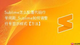 Sublime怎么配置代码行号间距_Sublime如何调整行号显示样式【方法】