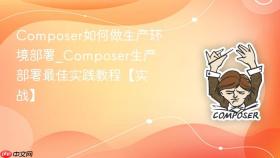 composer如何做生产环境部署_composer生产部署最佳实践教程【实战】