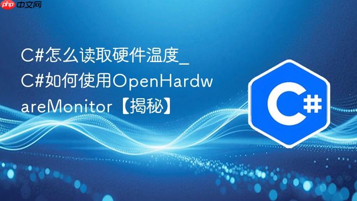 c#怎么读取硬件温度_c#如何使用openhardwaremonitor【揭秘】