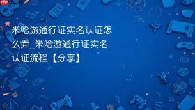 米哈游通行证实名认证怎么弄_米哈游通行证实名认证流程【分享】