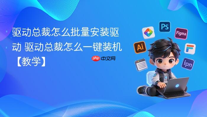 驱动总裁怎么批量安装驱动 驱动总裁怎么一键装机【教学】