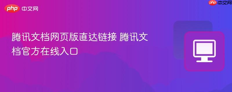 腾讯文档网页版直达链接 腾讯文档官方在线入口
