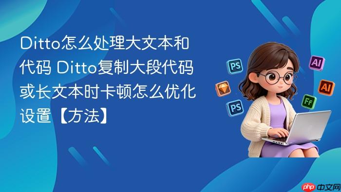ditto怎么处理大文本和代码 ditto复制大段代码或长文本时卡顿怎么优化设置【方法】