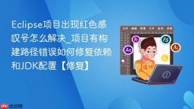 eclipse项目出现红色感叹号怎么解决_项目有构建路径错误如何修复依赖和jdk配置【修复】
