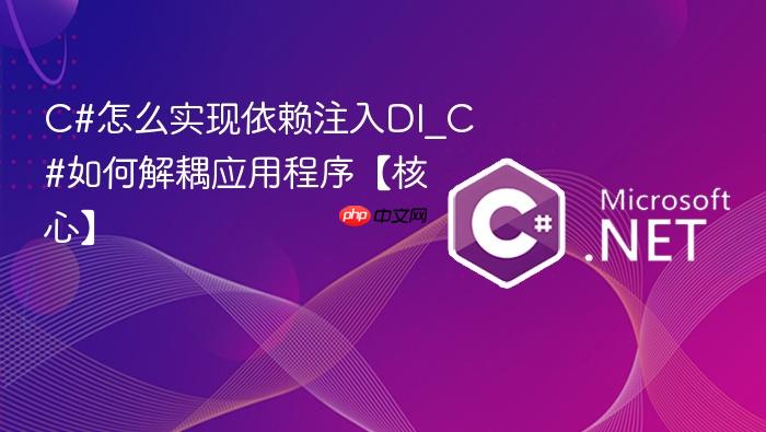 c#怎么实现依赖注入di_c#如何解耦应用程序【核心】
