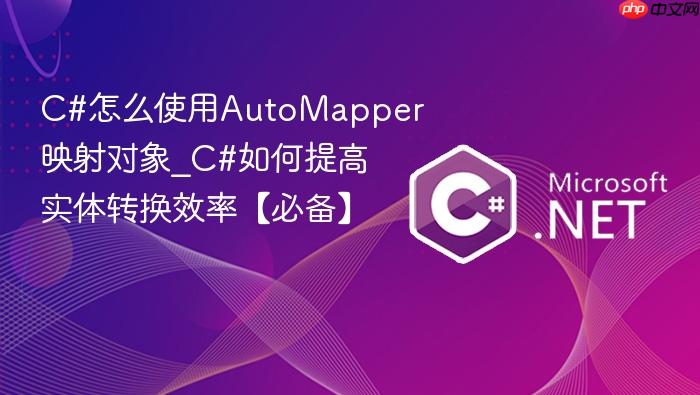 c#怎么使用automapper映射对象_c#如何提高实体转换效率【必备】