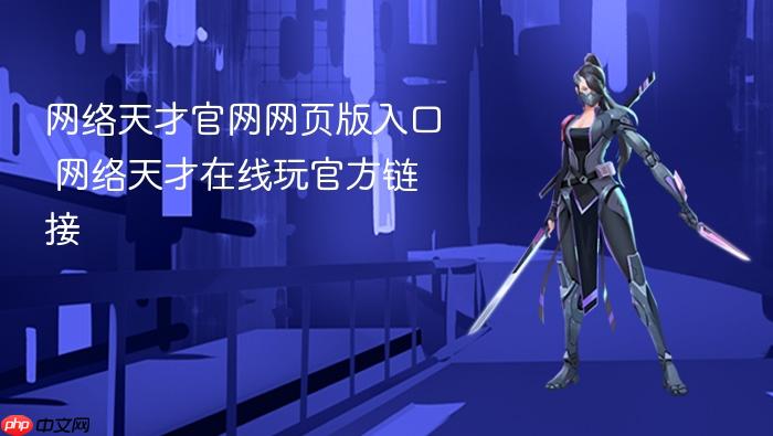 网络天才官网网页版入口 网络天才在线玩官方链接 - php中文网