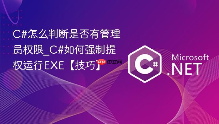 c#怎么判断是否有管理员权限_c#如何强制提权运行exe【技巧】