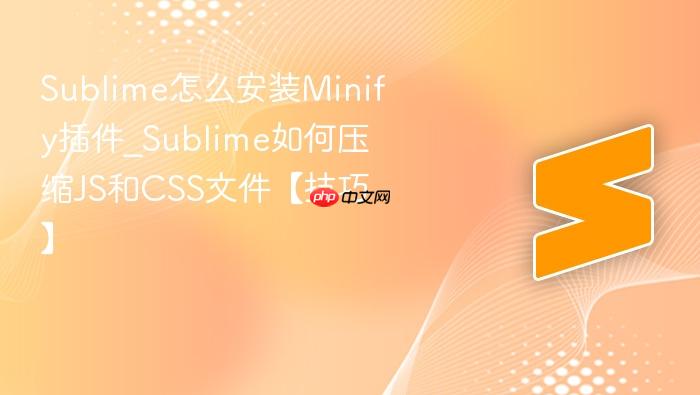 sublime怎么安装minify插件_sublime如何压缩js和css文件【技巧】