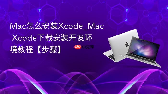 mac怎么安装xcode_mac xcode下载安装开发环境教程【步骤】