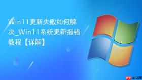 Win11更新失败如何解决_Win11系统更新报错教程【详解】