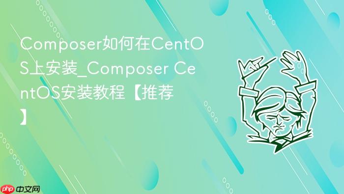 composer如何在centos上安装_composer centos安装教程【推荐】