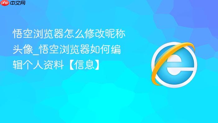 悟空浏览器怎么修改昵称头像_悟空浏览器如何编辑个人资料【信息】