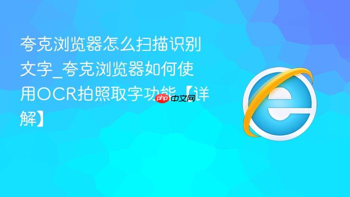 夸克浏览器怎么扫描识别文字_夸克浏览器如何使用ocr拍照取字功能【详解】