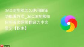 360浏览器怎么使用翻译功能看外文_360浏览器如何将英文网页翻译为中文显示【指南】