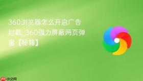 360浏览器怎么开启广告拦截_360强力屏蔽网页弹窗【秘籍】