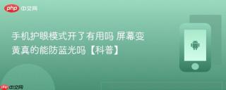 手机护眼模式开了有用吗 屏幕变黄真的能防蓝光吗【科普】