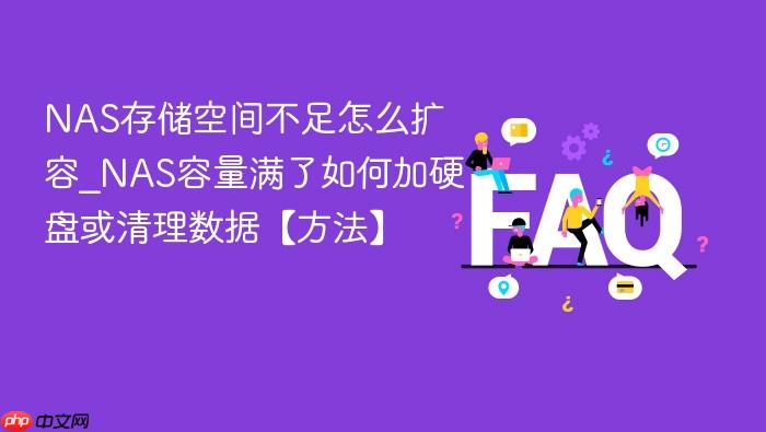nas存储空间不足怎么扩容_nas容量满了如何加硬盘或清理数据【方法】