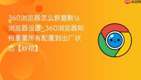 360浏览器怎么恢复默认浏览器设置_360浏览器如何重置所有配置到出厂状态【妙招】