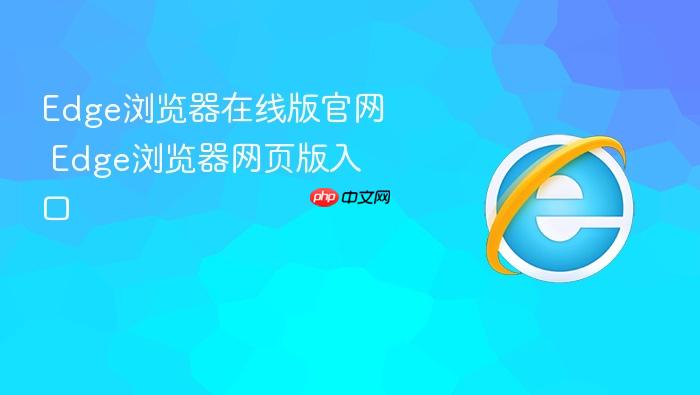 edge浏览器在线版官网 edge浏览器网页版入口