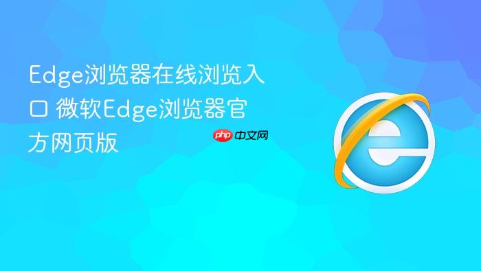 edge浏览器在线浏览入口 微软edge浏览器官方网页版