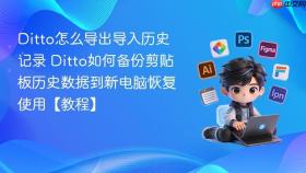 ditto怎么导出导入历史记录 ditto如何备份剪贴板历史数据到新电脑恢复使用【教程】