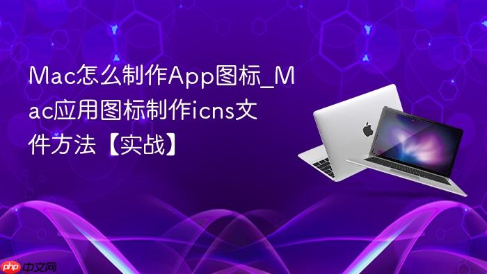 mac怎么制作app图标_mac应用图标制作icns文件方法【实战】