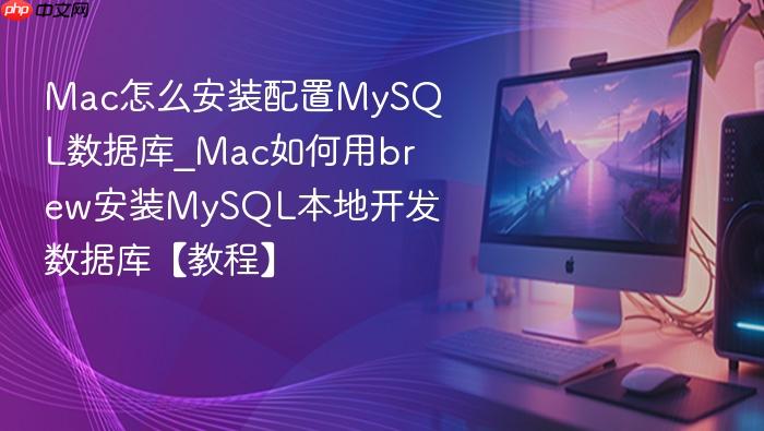mac怎么安装配置mysql数据库_mac如何用brew安装mysql本地开发数据库【教程】