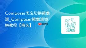 composer怎么切换镜像源_composer镜像源切换教程【精选】