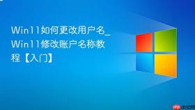 win11如何更改用户名_win11修改账户名称教程【入门】