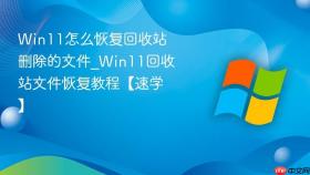Win11怎么恢复回收站删除的文件_Win11回收站文件恢复教程【速学】