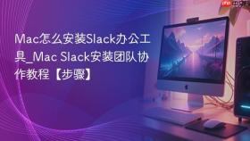 mac怎么安装slack办公工具_mac slack安装团队协作教程【步骤】