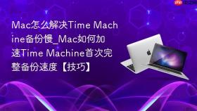 mac怎么解决time machine备份慢_mac如何加速time machine首次完整备份速度【技巧】
