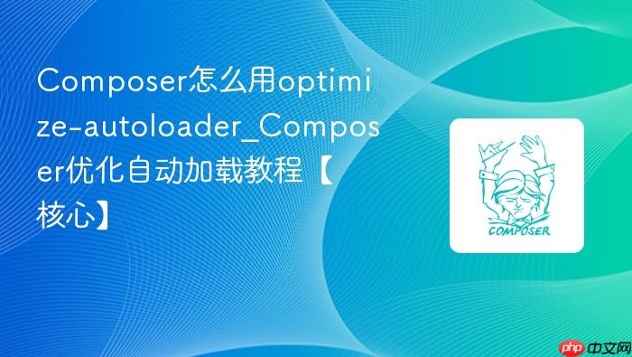 composer怎么用optimize-autoloader_composer优化自动加载教程【核心】